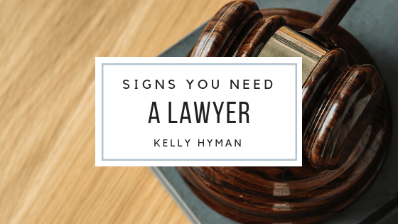 Kelly Hyman Signs You Need A Lawyer